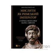 Книга Мислити як римський імператор. Стоїчна філософія Марка Аврелія - Дональд Робертсон Vivat (9786171713710)